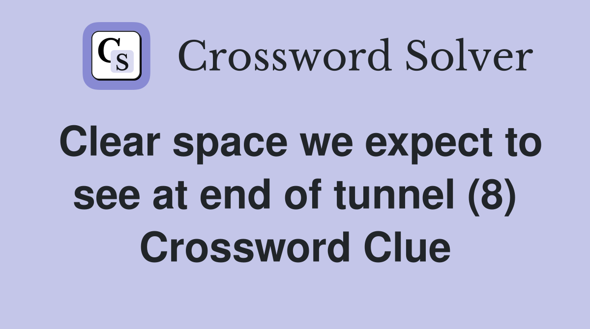 Clear space we expect to see at end of tunnel (8) Crossword Clue